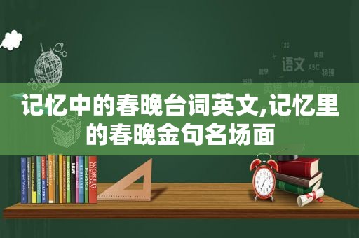 记忆中的春晚台词英文,记忆里的春晚金句名场面