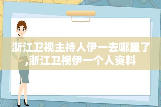 浙江卫视主持人伊一去哪里了,浙江卫视伊一个人资料