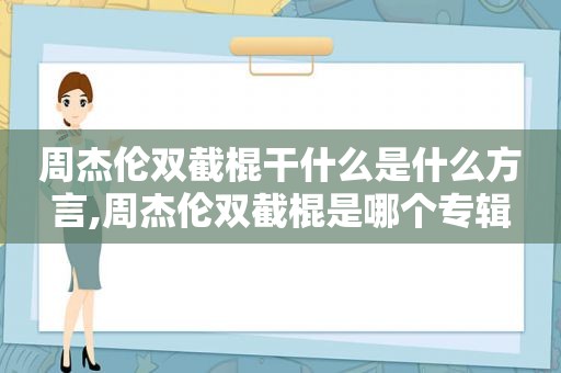 周杰伦双截棍干什么是什么方言,周杰伦双截棍是哪个专辑