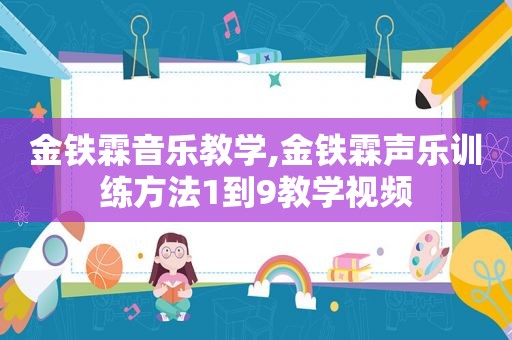 金铁霖音乐教学,金铁霖声乐训练方法1到9教学视频