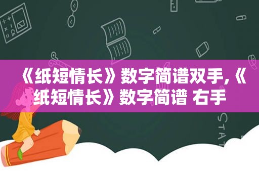 《纸短情长》数字简谱双手,《纸短情长》数字简谱 右手