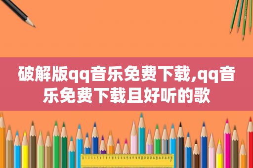 绿色版qq音乐免费下载,qq音乐免费下载且好听的歌