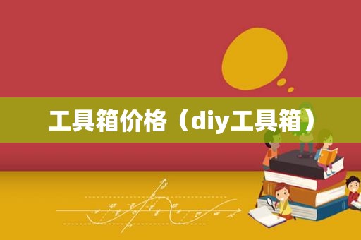 工具箱价格（diy工具箱）