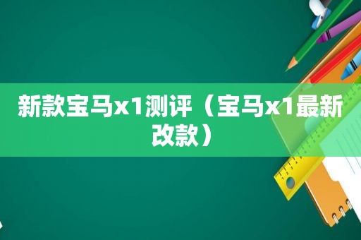 新款宝马x1测评（宝马x1最新改款）