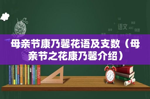 母亲节康乃馨花语及支数（母亲节之花康乃馨介绍）