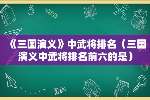 《三国演义》中武将排名（三国演义中武将排名前六的是）