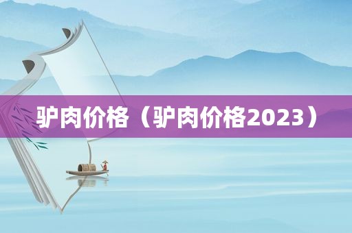 驴肉价格（驴肉价格2023）