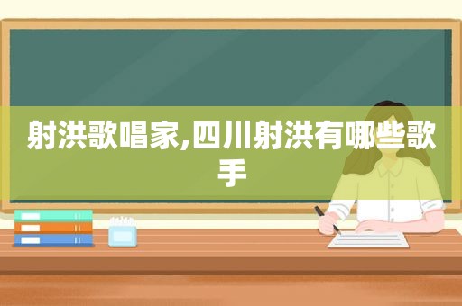 射洪歌唱家,四川射洪有哪些歌手