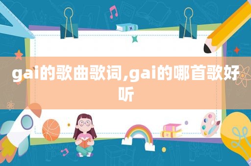 gai的歌曲歌词,gai的哪首歌好听