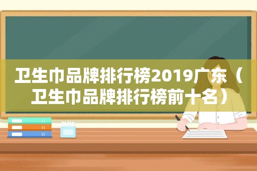 卫生巾品牌排行榜2019广东（卫生巾品牌排行榜前十名）