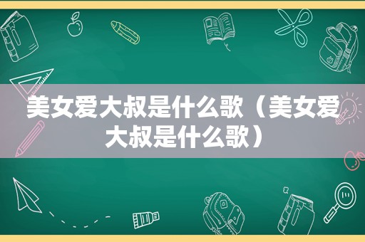 美女爱大叔是什么歌（美女爱大叔是什么歌）