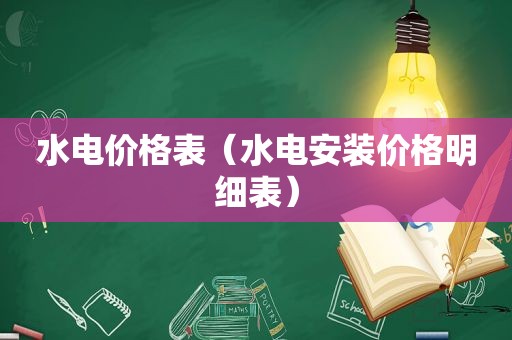 水电价格表（水电安装价格明细表）