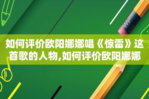 如何评价欧阳娜娜唱《惊雷》这首歌的人物,如何评价欧阳娜娜唱《惊雷》这首歌的人是谁