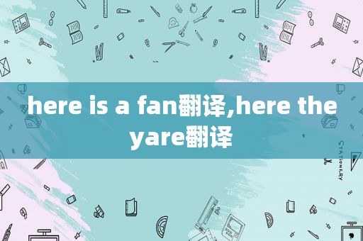 here is a fan翻译,here theyare翻译