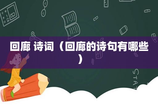 回廊 诗词（回廊的诗句有哪些）