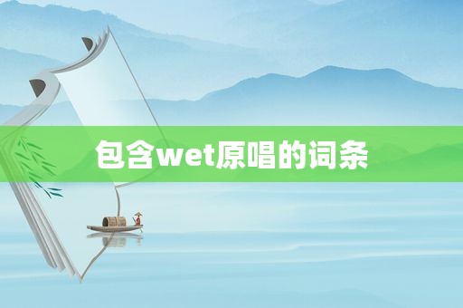 包含wet原唱的词条