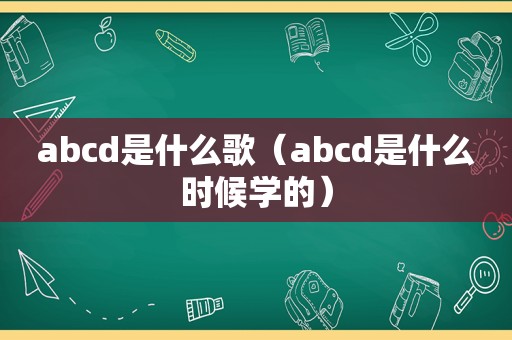 abcd是什么歌（abcd是什么时候学的）