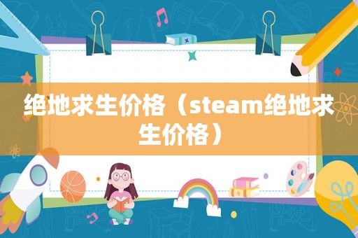 绝地求生价格（steam绝地求生价格）