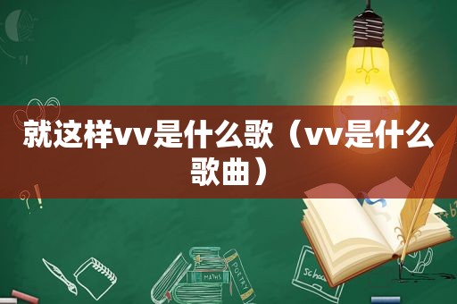 就这样vv是什么歌（vv是什么歌曲）