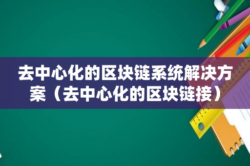 去中心化的区块链系统解决方案（去中心化的区块链接）