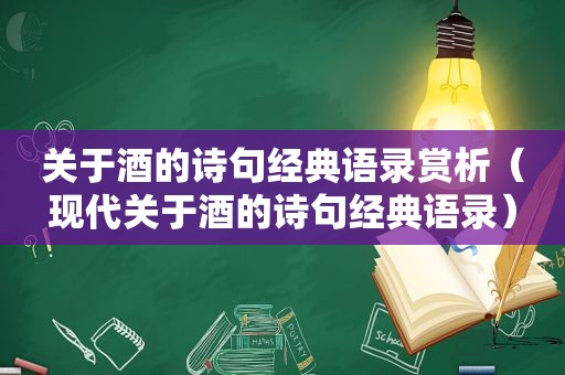 关于酒的诗句经典语录赏析（现代关于酒的诗句经典语录）