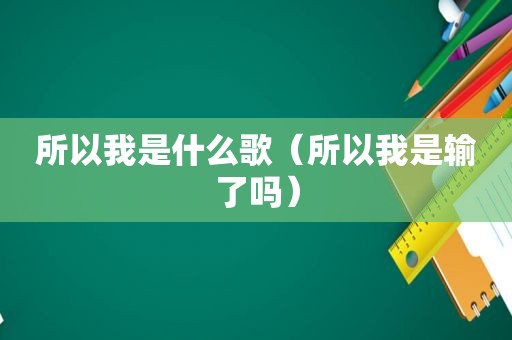 所以我是什么歌（所以我是输了吗）