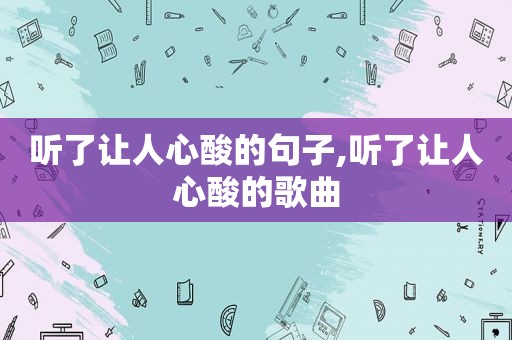 听了让人心酸的句子,听了让人心酸的歌曲