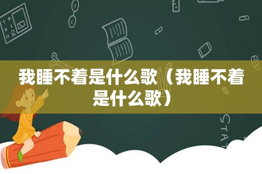 我睡不着是什么歌（我睡不着是什么歌）