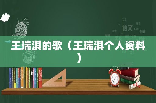 王瑞淇的歌（王瑞淇个人资料）