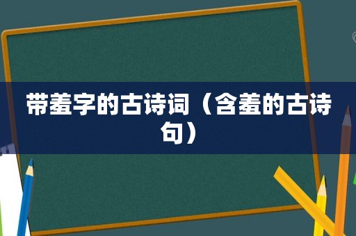 带羞字的古诗词（含羞的古诗句）