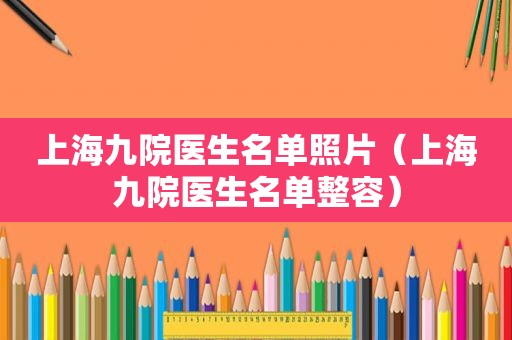 上海九院医生名单照片（上海九院医生名单整容）