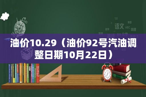 油价10.29（油价92号汽油调整日期10月22日）