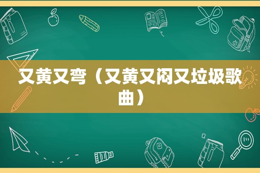 又黄又弯（又黄又闷又垃圾歌曲）