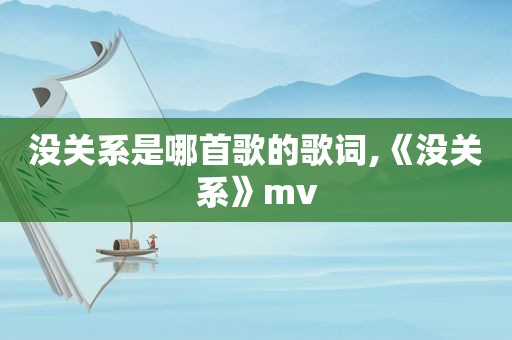 没关系是哪首歌的歌词,《没关系》mv