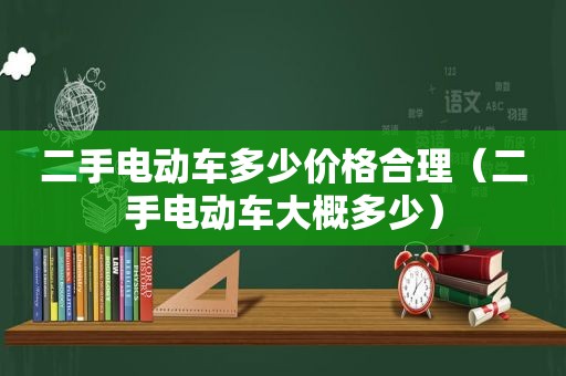 二手电动车多少价格合理（二手电动车大概多少）