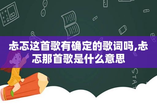 忐忑这首歌有确定的歌词吗,忐忑那首歌是什么意思