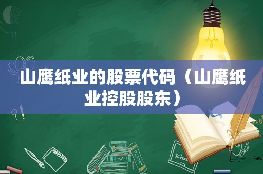 山鹰纸业的股票代码（山鹰纸业控股股东）