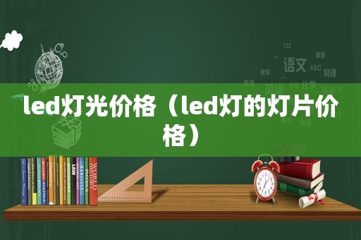 led灯光价格（led灯的灯片价格）