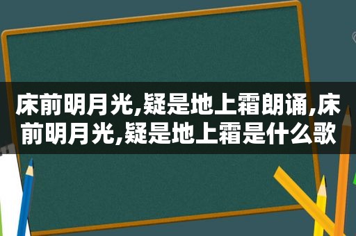 床前明月光,疑是地上霜朗诵,床前明月光,疑是地上霜是什么歌曲