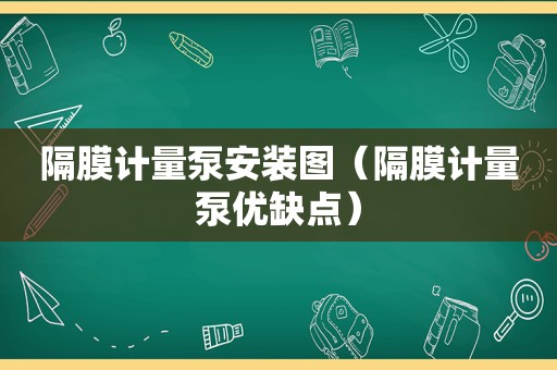 隔膜计量泵安装图（隔膜计量泵优缺点）