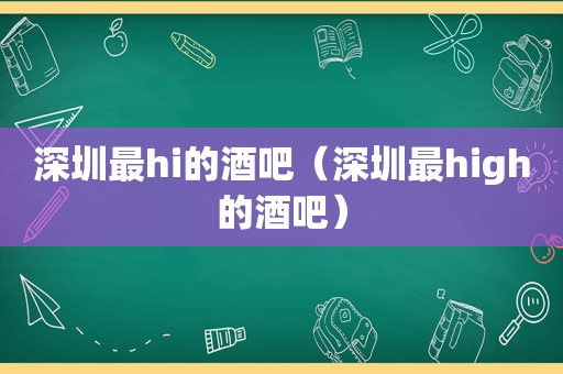 深圳最hi的酒吧（深圳最high的酒吧）