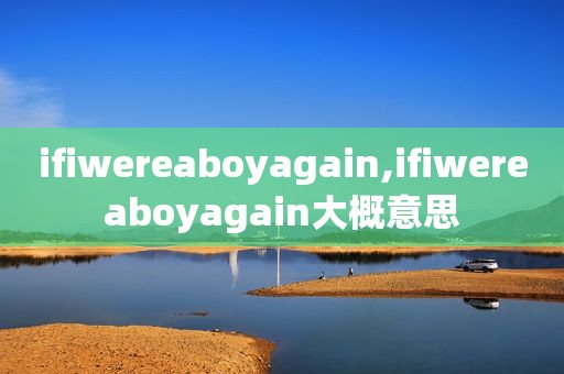 ifiwereaboyagain,ifiwereaboyagain大概意思