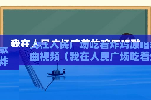 我在人民广场吃着炸鸡原唱歌曲视频（我在人民广场吃着炸鸡原唱）