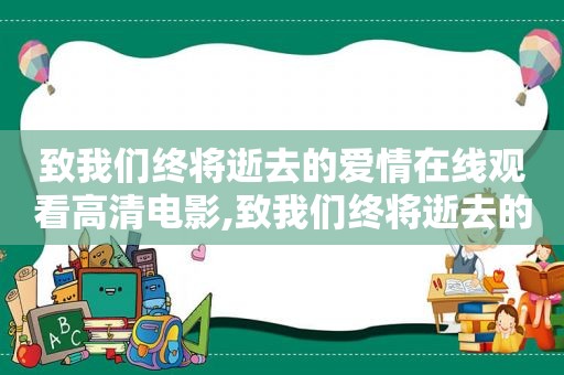 致我们终将逝去的爱情在线观看高清电影,致我们终将逝去的青春在线观看完整版电影