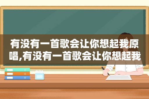 有没有一首歌会让你想起我原唱,有没有一首歌会让你想起我周传雄