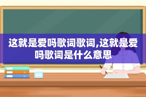 这就是爱吗歌词歌词,这就是爱吗歌词是什么意思