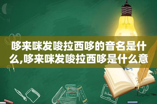 哆来咪发唆拉西哆的音名是什么,哆来咪发唆拉西哆是什么意思