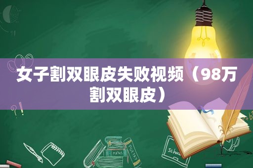 女子割双眼皮失败视频（98万割双眼皮）