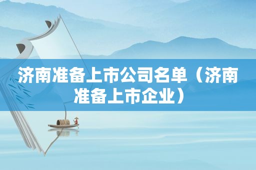 济南准备上市公司名单（济南准备上市企业）