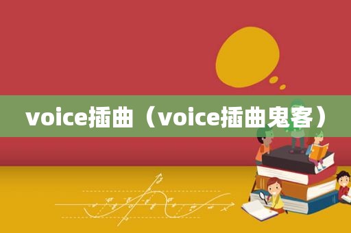 voice插曲（voice插曲鬼客）